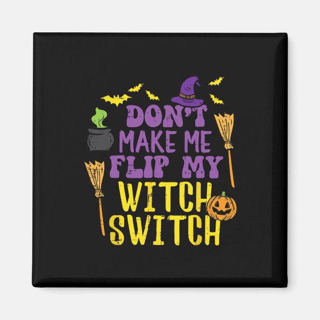 Don't Make Me Flip My Witch Switch Fun Halloween W Magnet (Front)
