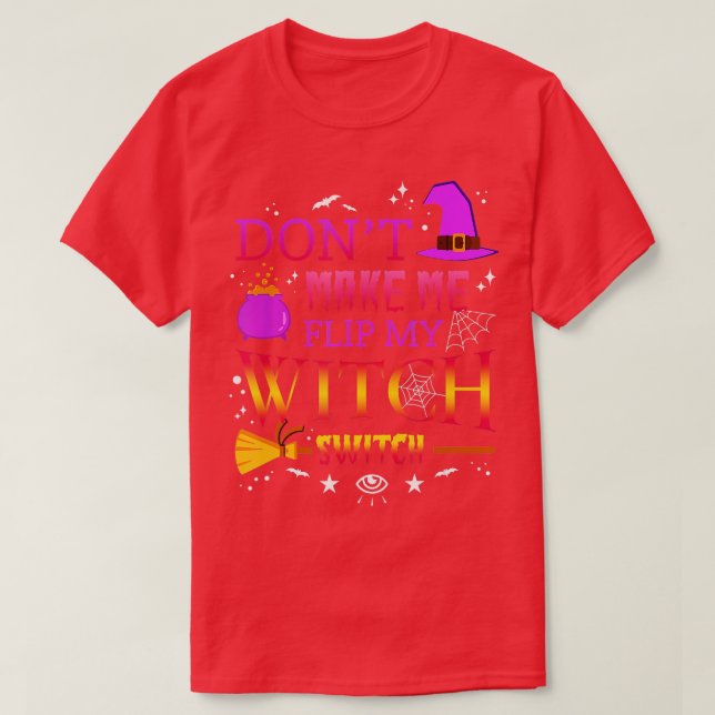 Dont Make Me Flip My Witch Switch Funny Halloween  T-Shirt (Design Front)