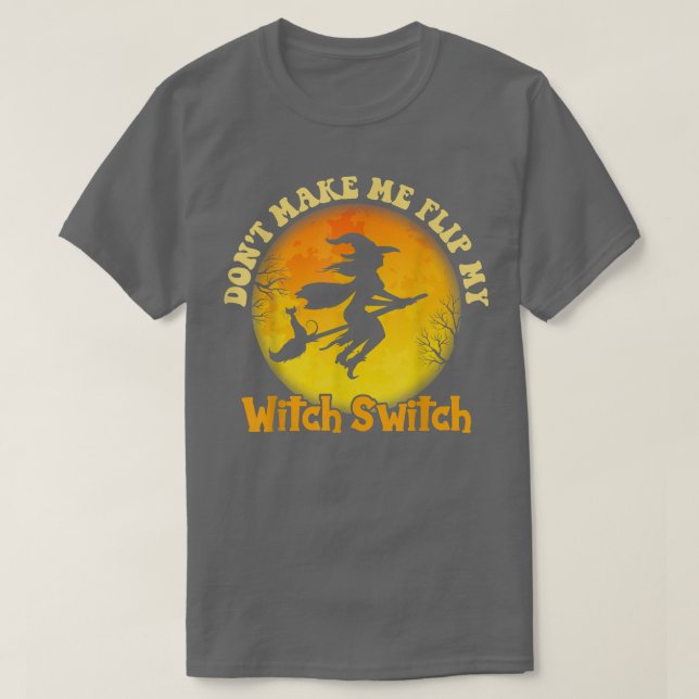 Dont Make Me Flip My Witch Switch Funny Halloween  T-Shirt (Design Front)