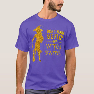 Dont Make Me Flip My Witch Switch Funny Halloween  T-Shirt