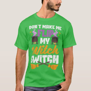 Don't Make Me Flip My Witch Switch Funny Halloween T-Shirt
