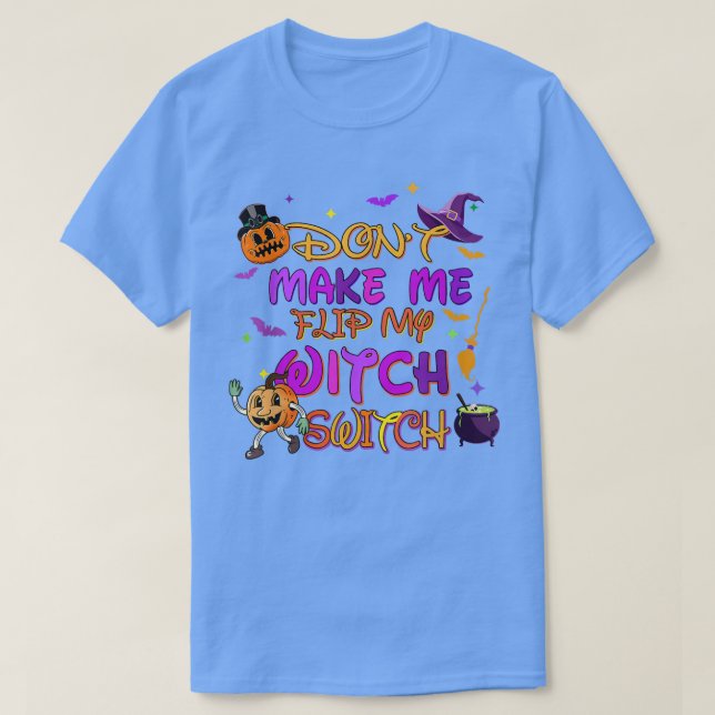 Don't Make Me Flip My Witch Switch Funny Halloween T-Shirt (Design Front)