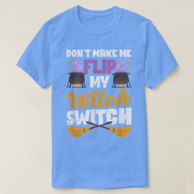 Don't Make Me Flip My Witch Switch Funny Halloween T-Shirt (Design Front)