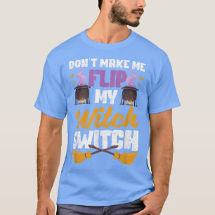 Don't Make Me Flip My Witch Switch Funny Halloween T-Shirt