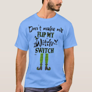 Dont Make Me Flip My Witch Switch Funny Halloween T-Shirt