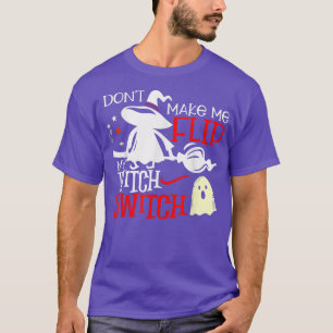 Dont Make Me Flip My Witch Switch Halloween142 190 T-Shirt