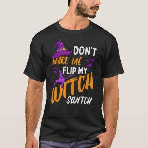 Don't Make Me Flip My Witch Switch Halloween_12 T-Shirt
