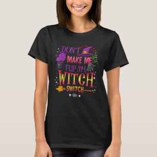 Don't Make Me Flip My Witch Switch Halloween_13 T-Shirt