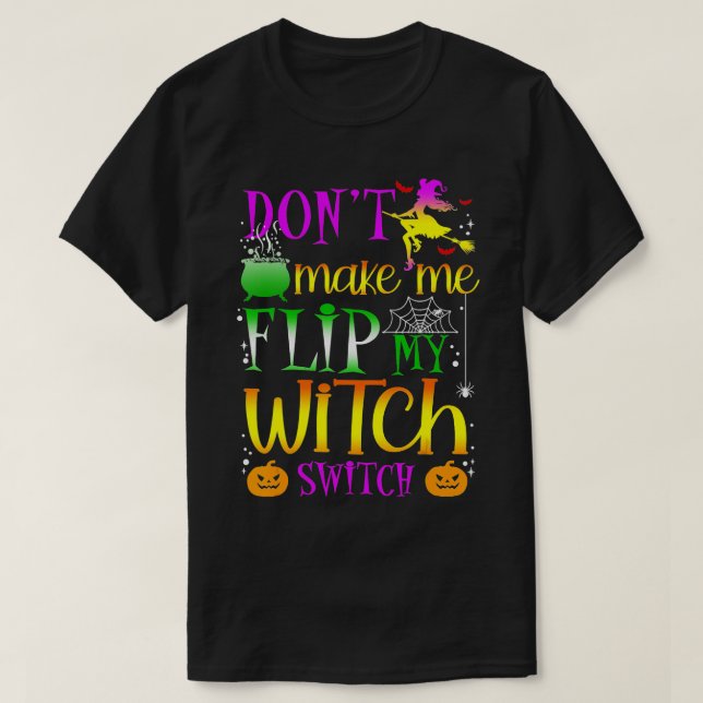 Dont Make Me Flip My Witch Switch Halloween (14)  T-Shirt (Design Front)
