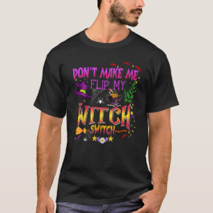 Don't Make Me Flip My Witch Switch Halloween_14 T-Shirt
