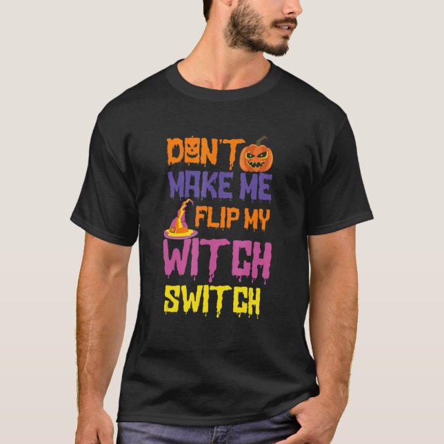 Don't Make Me Flip My Witch Switch Halloween 15 T-Shirt (Front)