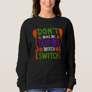 Don't Make Me Flip My Witch Switch Halloween_16 Sweatshirt
