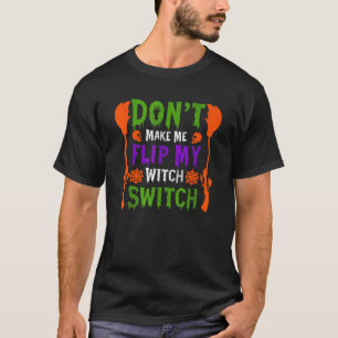 Don't Make Me Flip My Witch Switch Halloween_16 T-Shirt