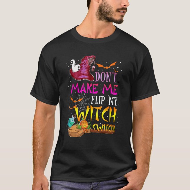 Don't Make Me Flip My Witch Switch Halloween_17 T-Shirt (Front)