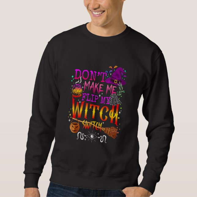 Don't Make Me Flip My Witch Switch Halloween 1 Sweatshirt (Front)