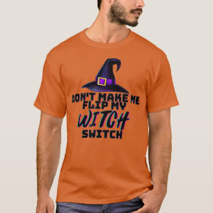 Dont Make Me Flip My Witch Switch Halloween (1)  T-Shirt