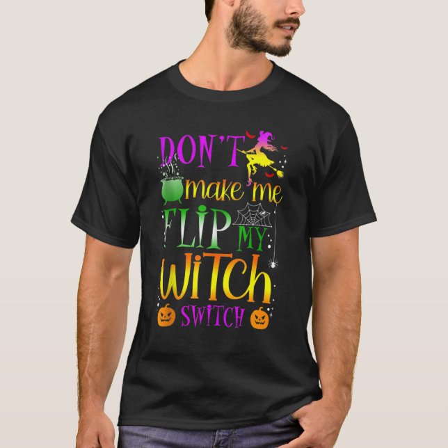Don't Make Me Flip My Witch Switch Halloween_1 T-Shirt (Front)