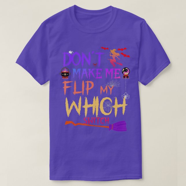 Dont Make Me Flip My Witch Switch Halloween (22)  T-Shirt (Design Front)