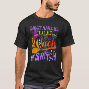 Don't Make Me Flip My Witch Switch Halloween_5 T-Shirt