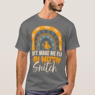 Dont Make Me Flip My Witch Switch Halloween  646  T-Shirt