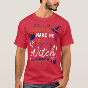 Dont Make Me Flip My Witch Switch Halloween 647  T-Shirt