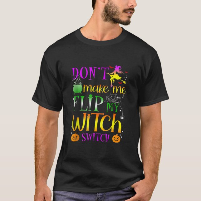 Don't Make Me Flip My Witch Switch Halloween 7 T-Shirt (Front)