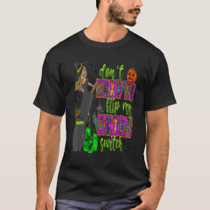 Don't Make Me Flip My Witch Switch Halloween_8 T-Shirt