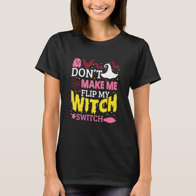 Don't Make Me Flip My Witch Switch Halloween_8 T-Shirt (Front)