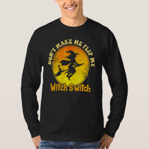 Don't Make Me Flip My Witch Switch Halloween Cos T-Shirt