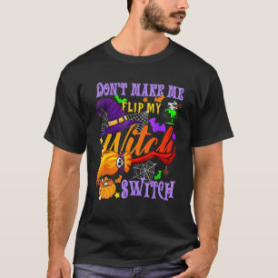 Don't Make Me Flip My Witch Switch Halloween Costu T-Shirt