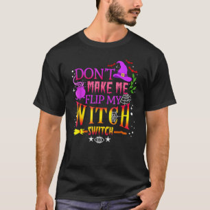 Don't Make Me Flip My Witch Switch Halloween Costu T-Shirt
