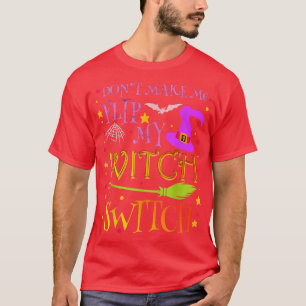 Dont Make Me Flip My Witch Switch Halloween Costum T-Shirt