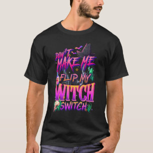 Don't Make Me Flip My Witch Switch Halloween Funny T-Shirt