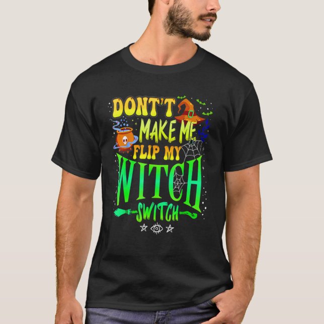 Don't Make Me Flip My Witch Switch Halloween Girl  T-Shirt (Front)