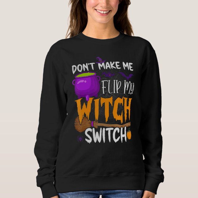 Don't Make Me Flip My Witch Switch Halloween Party Sweatshirt (Front)