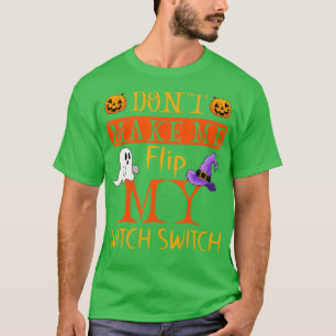 Dont Make Me Flip My Witch Switch Halloween Party  T-Shirt