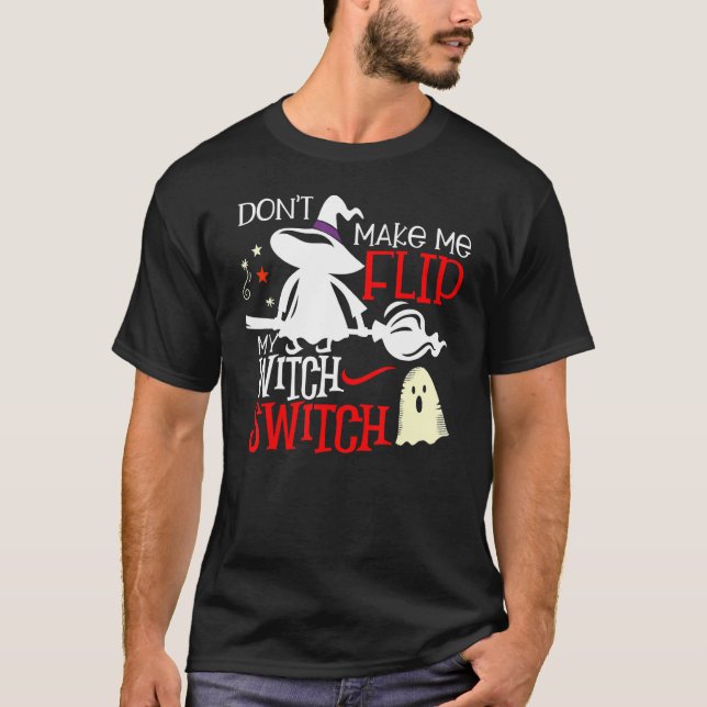 Don't Make Me Flip My Witch Switch Halloween T-Shirt (Front)
