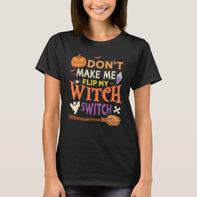Don't Make Me Flip My Witch Switch Halloween T-Shirt (Front)