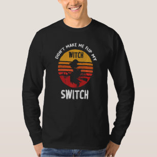 Don't Make Me Flip My Witch Switch Halloween   T-Shirt