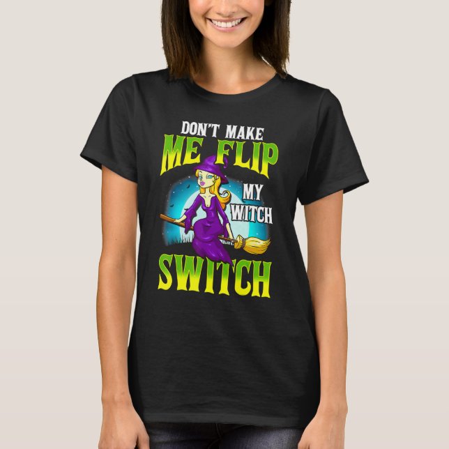 Don't Make Me Flip My Witch Switch   Halloween T-Shirt (Front)