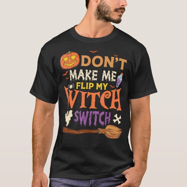 Don't Make Me Flip My Witch Switch Halloween T-Shirt (Front)