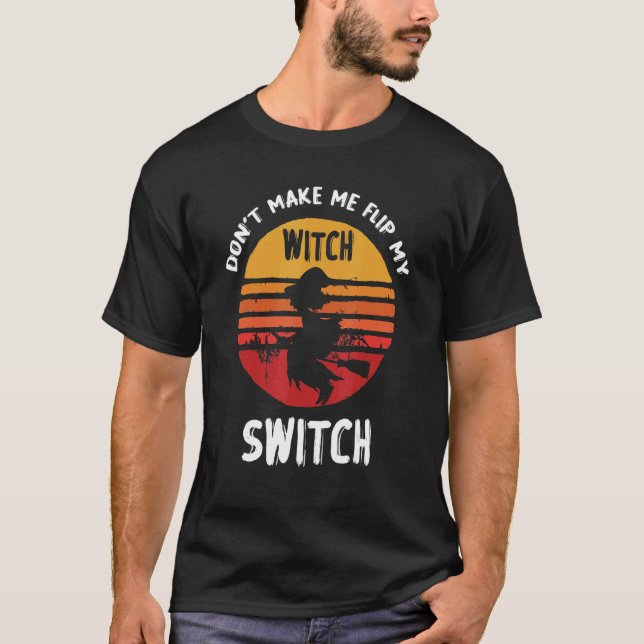 Don't Make Me Flip My Witch Switch Halloween T-Shirt (Front)