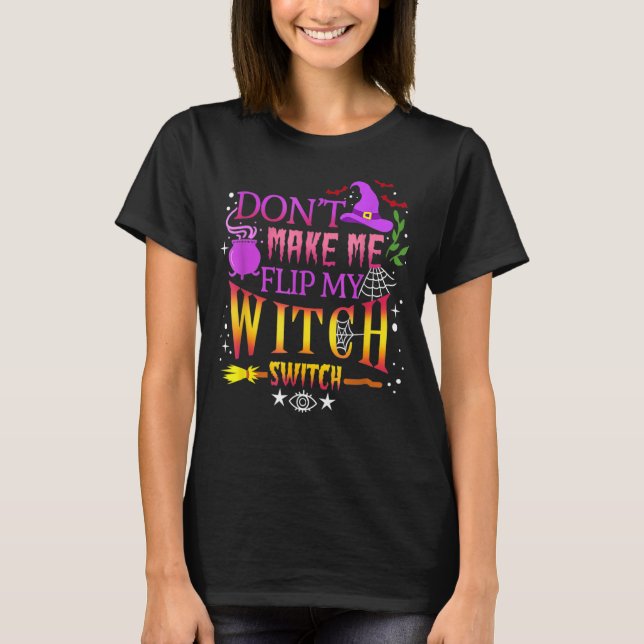 Don't Make Me Flip My Witch Switch Halloween T-Shirt (Front)