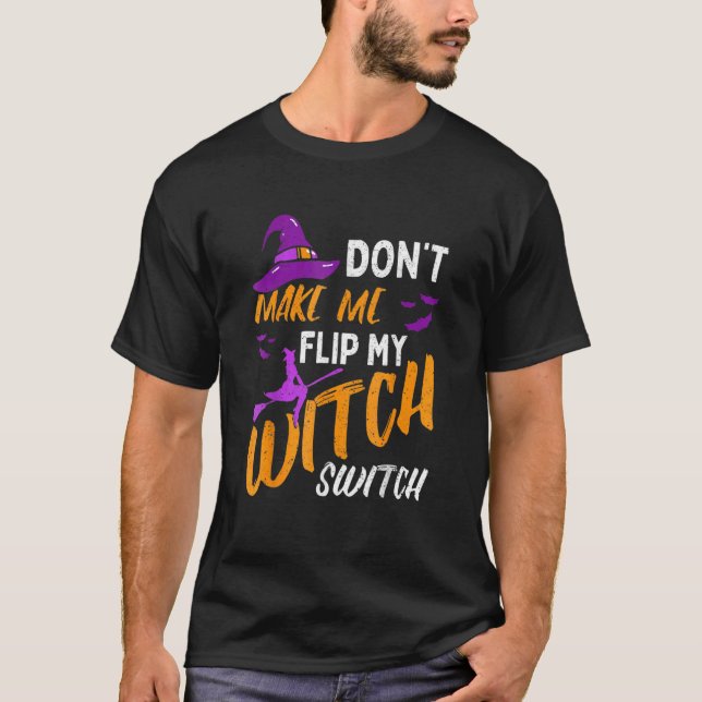 Don't Make Me Flip My Witch Switch Halloween T-Shirt (Front)