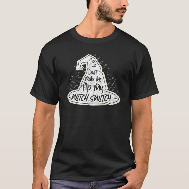 Don't Make Me Flip My Witch Switch   Halloween Wit T-Shirt (Front)