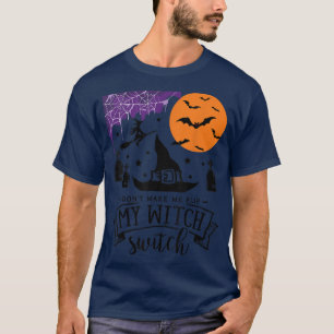 Dont Make Me Flip My Witch Switch Halloween witch T-Shirt