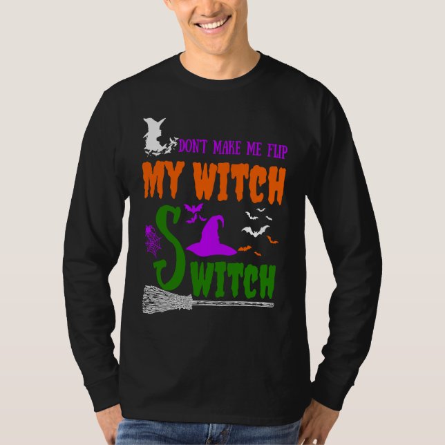 Don't Make Me Flip My Witch Switch Halloween witch T-Shirt (Front)