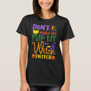 Don't Make Me Flip My Witch Switch Halloween Witch T-Shirt