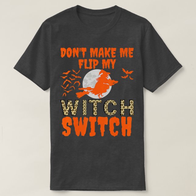 Dont Make Me Flip My Witch Switch Halloween Witch  T-Shirt (Design Front)