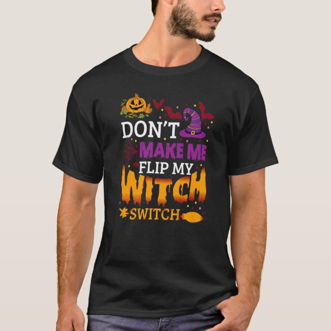 Don't Make Me Flip My Witch Switch Halloween Witch T-Shirt (Front)